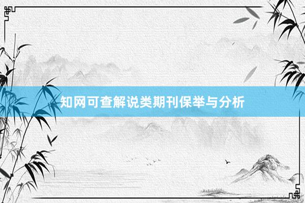 知网可查解说类期刊保举与分析
